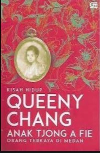 KISAH HIDUP QUEENY CHANG ANAK TJONG A FIE ORANG TERKAYA DI MEDAN