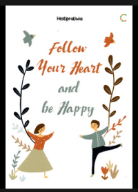 FOLLOW YOUR HEART AND BE HAPPY