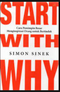 START WITH WHY: CARA PEMIMPIN BESAR MENGINSPIRASI ORANG UNTUK BERTINDAK