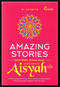 AMAZING STORIES: KISAH MULIA WANITA SURGA UMMU MUKMININ AISYAH