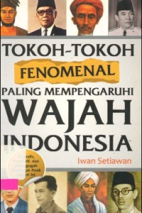TOKOH-TOKOH FENOMENAL PALING MEMPENGARUHI WAJAH INDONESIA