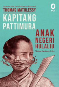 SEJARAH ASAL USUL THOMAS MATULESSY: KAPITANG PAATTIMURA: ANAK NEGERI HULALIU