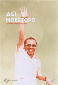 ALI MOERTOPO: LAKAON SANG JENDERAL ORDE BARU